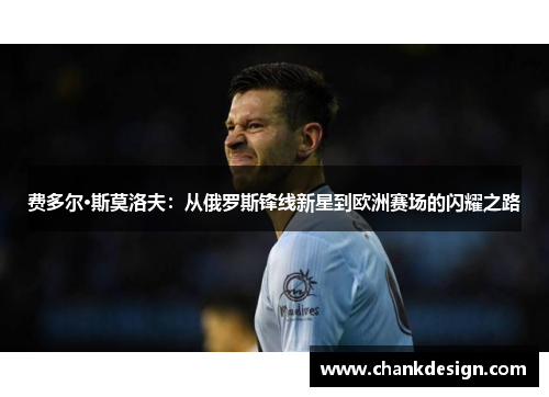 费多尔·斯莫洛夫：从俄罗斯锋线新星到欧洲赛场的闪耀之路