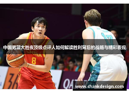 中国男篮大胜夜顶级点评人如何解读胜利背后的战略与精彩表现