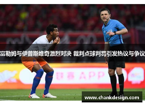 富勒姆与伊普斯维奇激烈对决 裁判点球判罚引发热议与争议