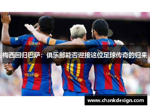 梅西回归巴萨：俱乐部能否迎接这位足球传奇的归来
