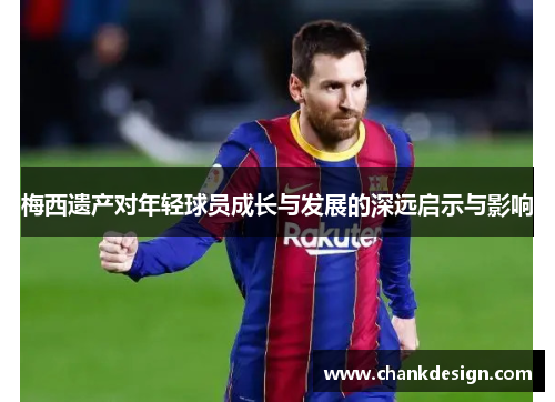 梅西遗产对年轻球员成长与发展的深远启示与影响