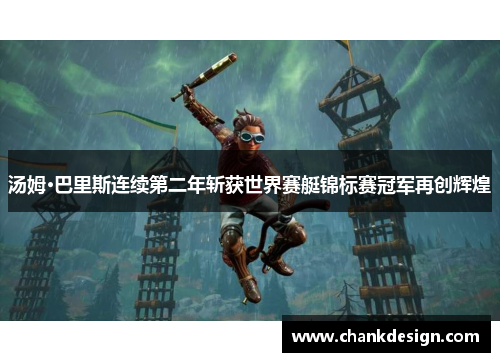 汤姆·巴里斯连续第二年斩获世界赛艇锦标赛冠军再创辉煌