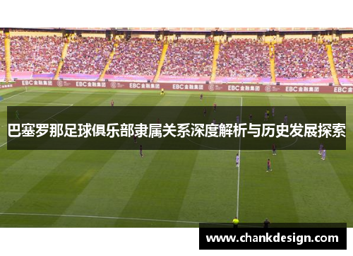 巴塞罗那足球俱乐部隶属关系深度解析与历史发展探索